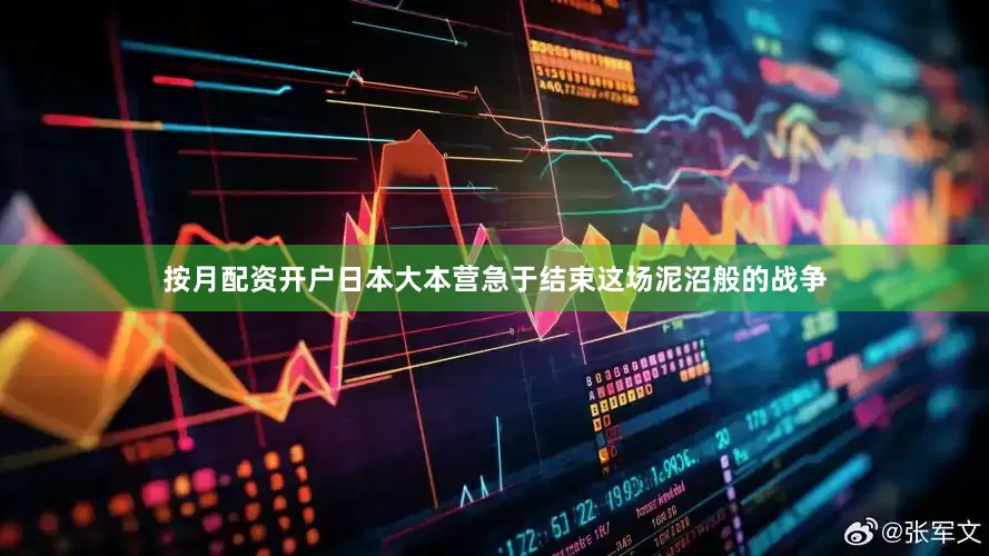 按月配资开户日本大本营急于结束这场泥沼般的战争