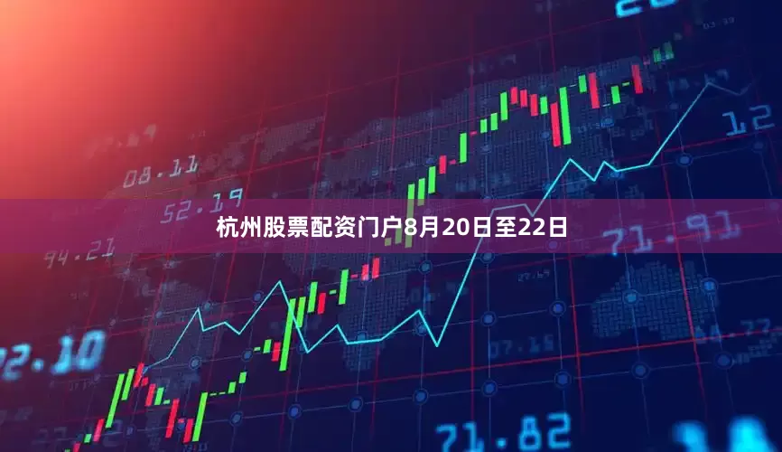 杭州股票配资门户　　8月20日至22日