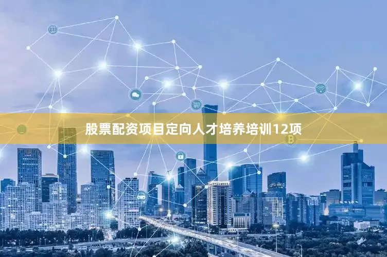 股票配资项目定向人才培养培训12项